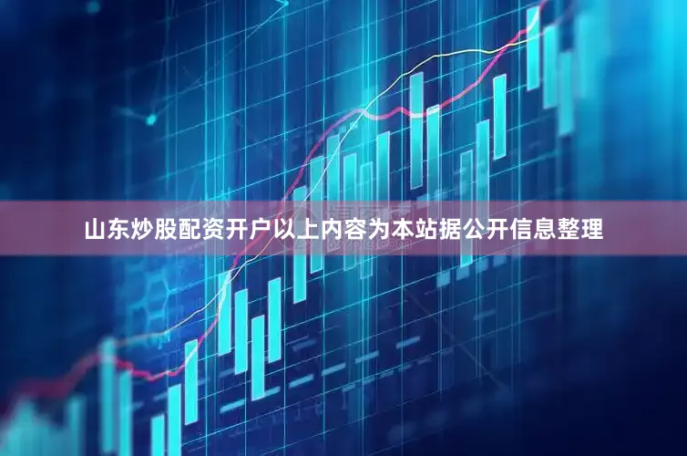 山东炒股配资开户以上内容为本站据公开信息整理