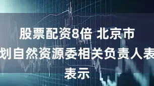 股票配资8倍 　　北京市规划自然资源委相关负责人表示