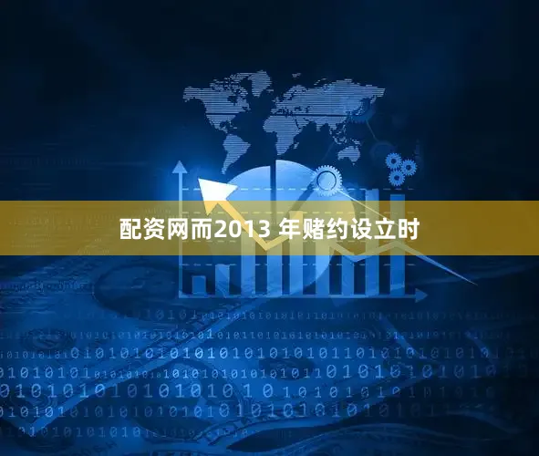 配资网而2013 年赌约设立时