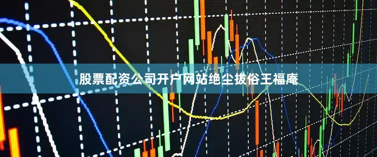 股票配资公司开户网站绝尘拔俗王福庵