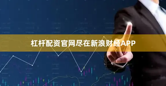 杠杆配资官网尽在新浪财经APP